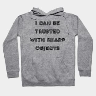 I can be trusted with sharp objects Hoodie